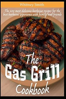 The Gas Grill Cookbook: The 600 most delicious barbecue recipes
