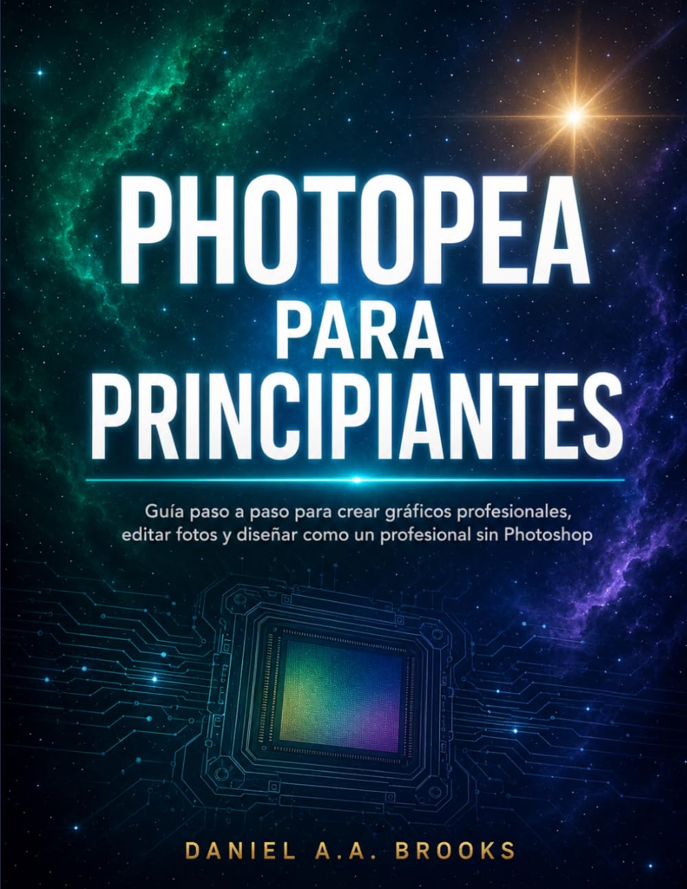 PHOTOPEA PARA PRINCIPIANTES: Guía paso a paso para crear gráficos profesionales, editar fotos y diseñar como un profesional sin Photoshop