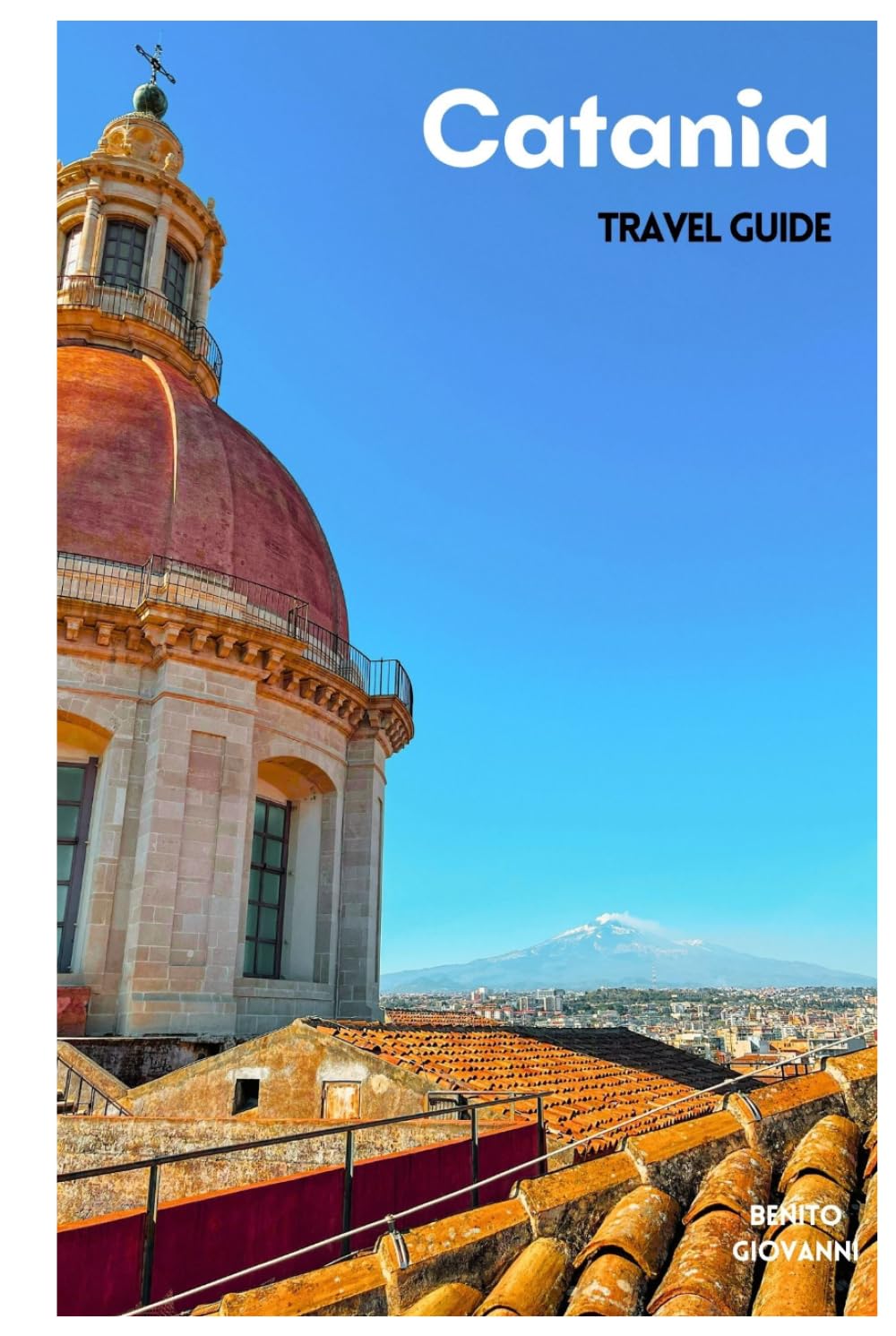 Catania Travel Guide: Attractions, Mount Etna Excursions, Beaches, Local Food, Itineraries and Day Trips in Sicily