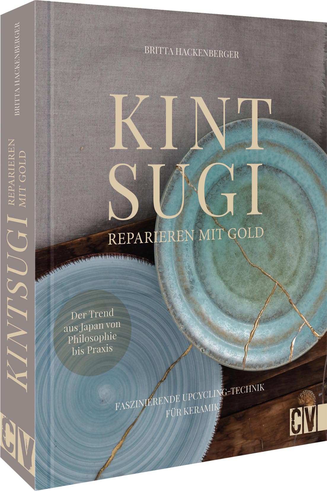 Kintsugi - Reparieren mit Gold: Faszinierende Upcycling-Technik für Keramik. Der Trend aus Japan von Philosophie bis Praxis