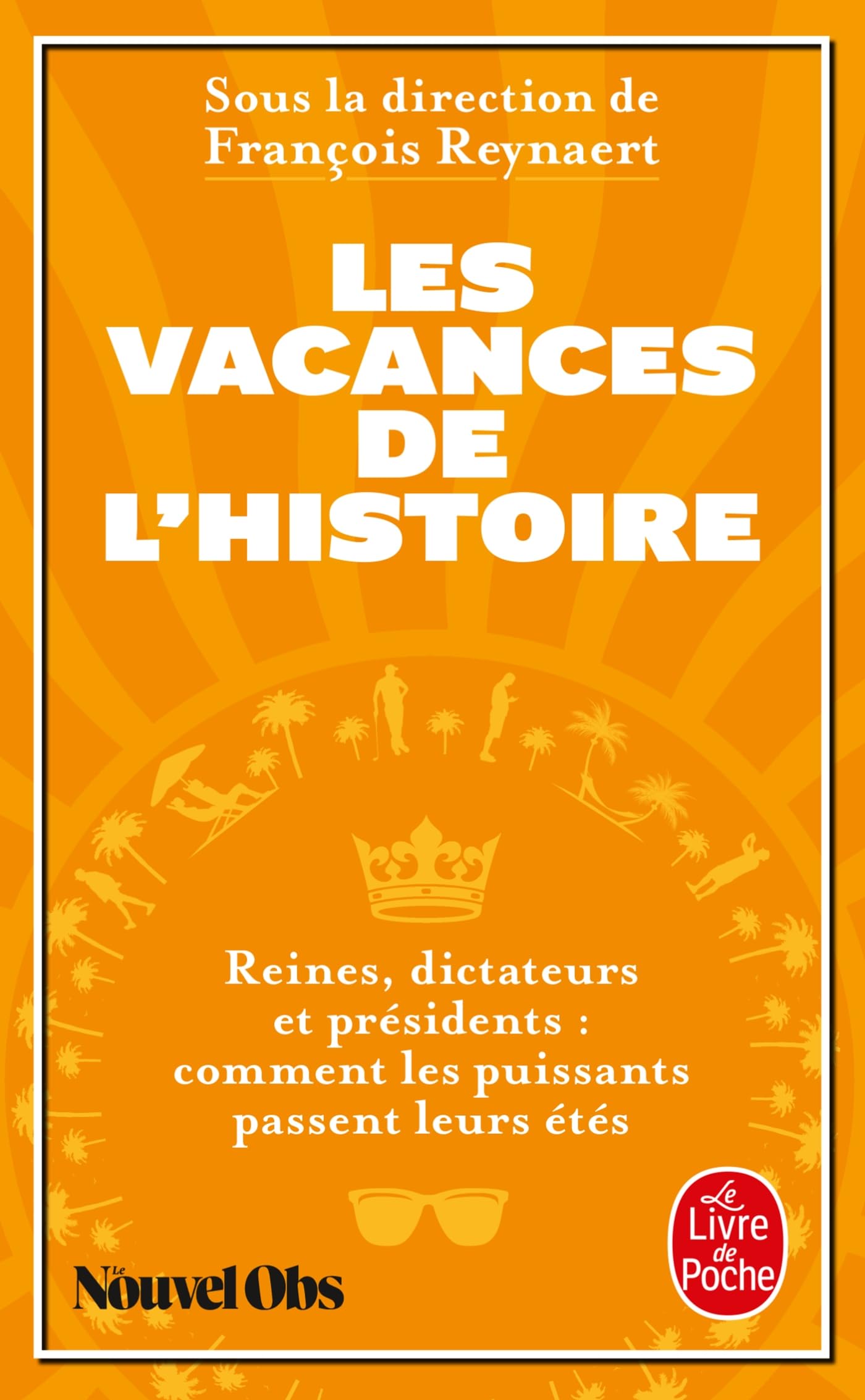 Les Vacances de l'Histoire: Reines, dictateurs et présidents : comment les puissants passent leurs étés