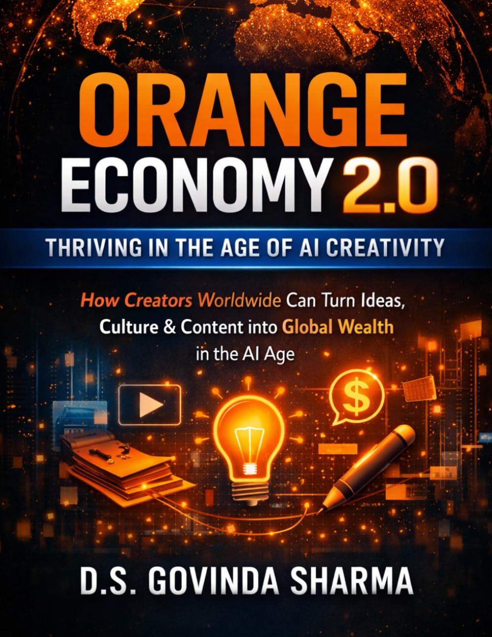 Orange Economy 2.0: Thriving in the Age of AI Creativity: How Creators Worldwide Can Turn Ideas, Culture & Content into Global Wealth in the AI Age