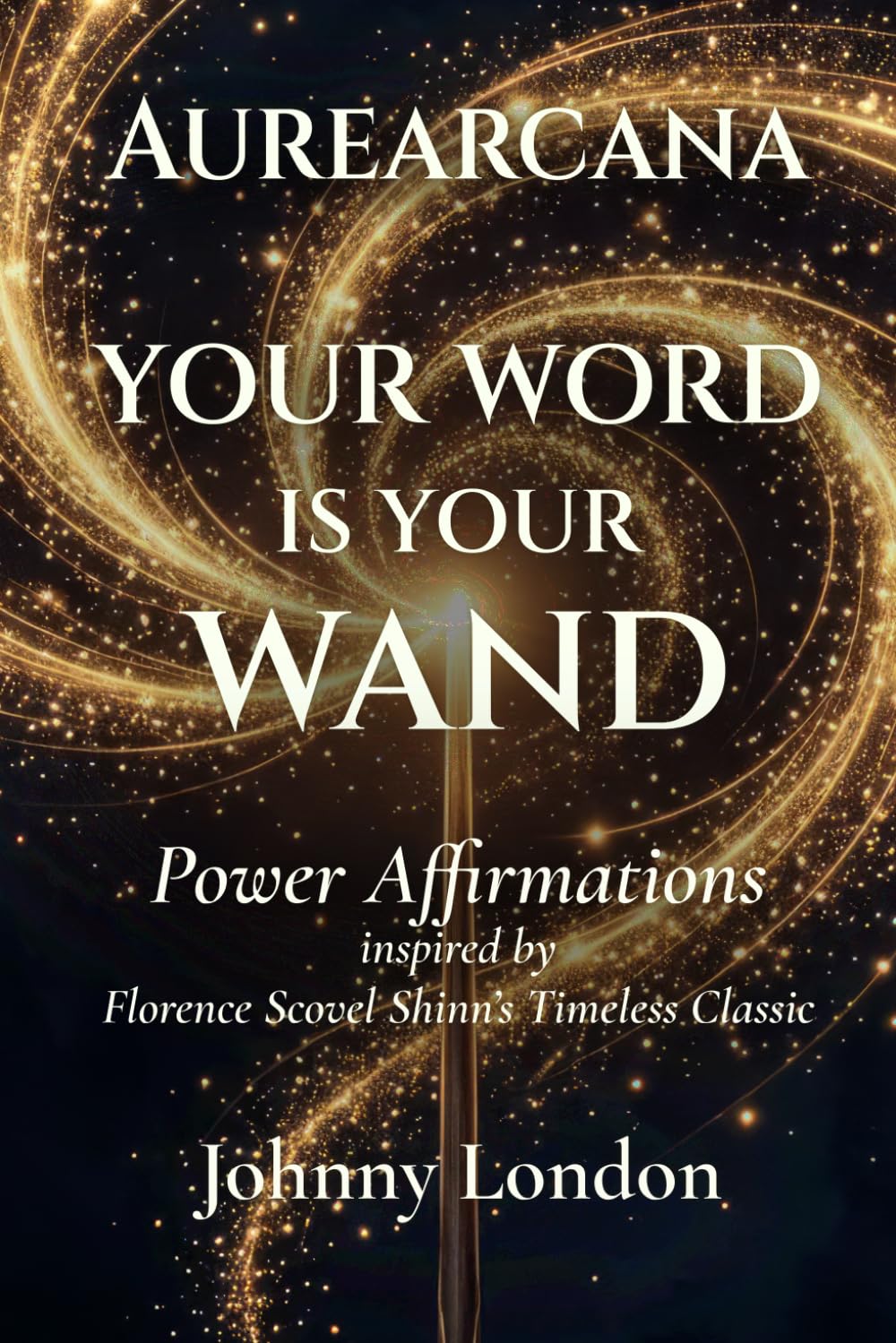 Your Word Is Your Wand: Power Affirmations (Aurearcana Illuminated Manuscripts)