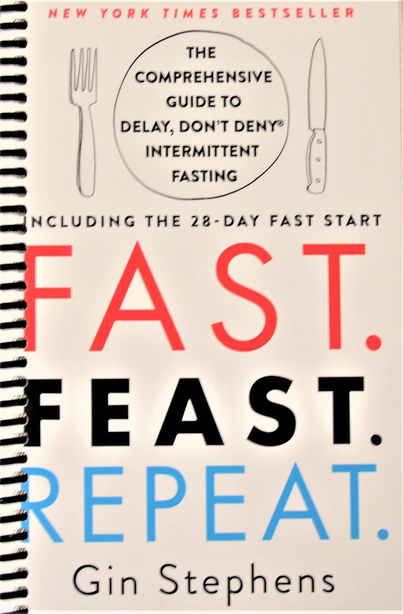 Fast. Feast. Repeat.: The Comprehensive Guide to Delay, Don't Deny┬« Intermittent Fasting--Including the 28-Day FAST Start