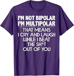 I'm Not Bipolar I'm Multipolar That Means I Cry And Laugh T-Shirt