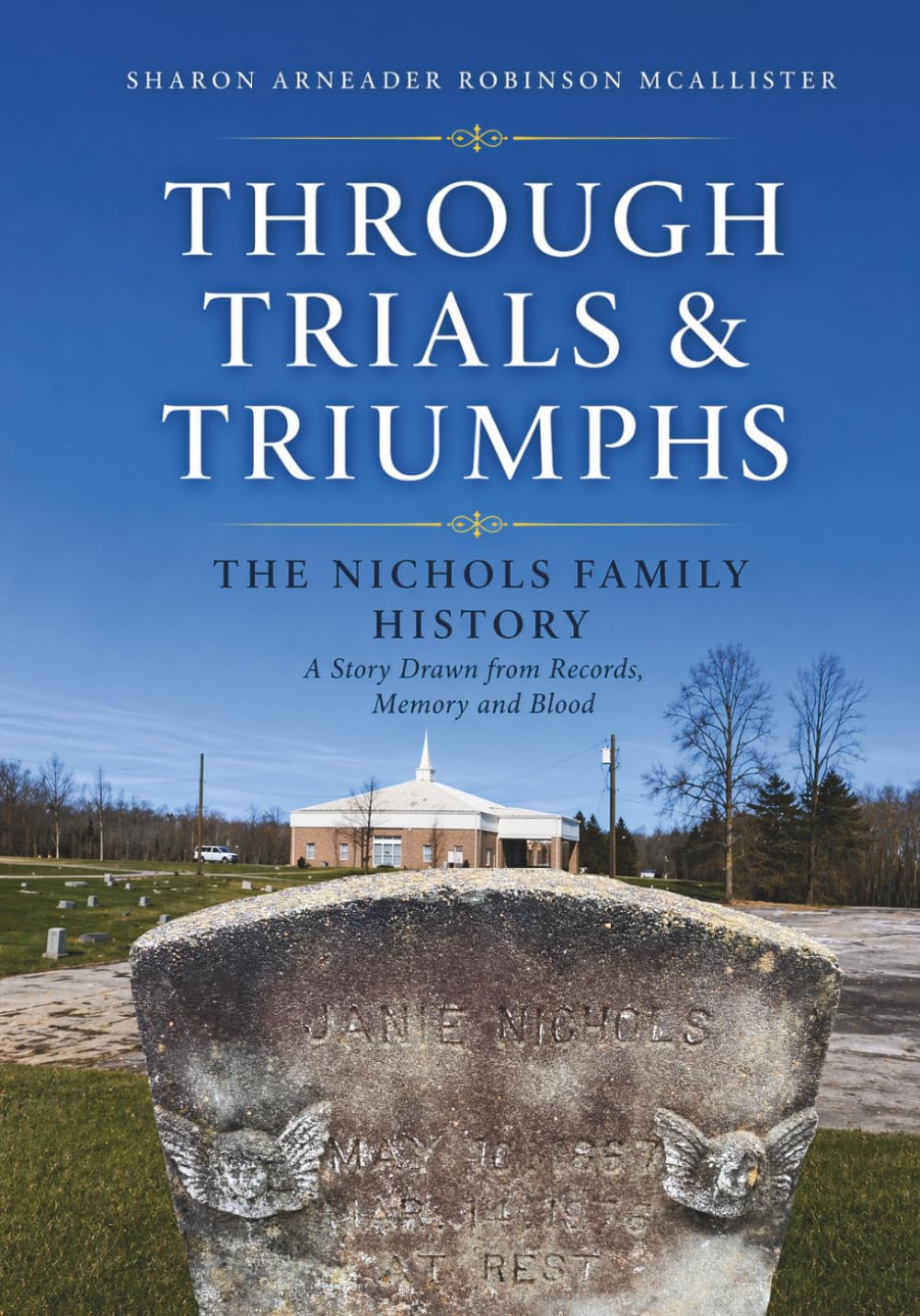 Through Trials & Triumphs: The Nichols Family History A Story Drawn from Records, Memory, and Blood