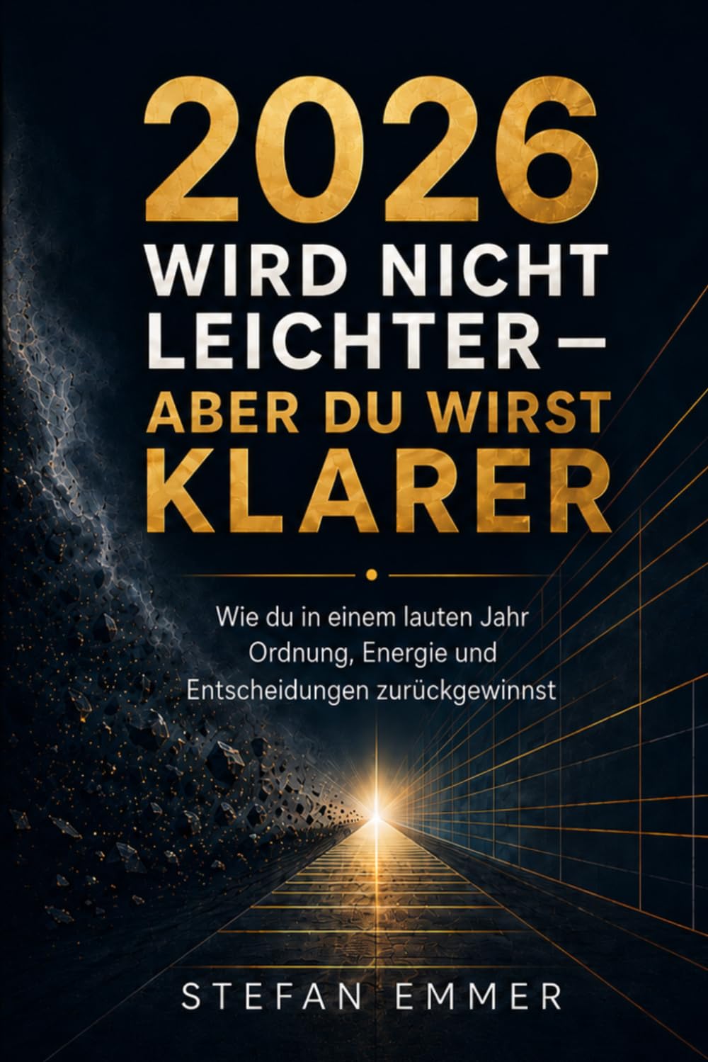 2026 wird nicht leichter - aber du wirst klarer - Wie du in einem lauten Jahr Ordnung, Energie und Entscheidungen zurückgewinnst: Ein ehrlicher ... müssen, aber wieder selbst bestimmen wollen.