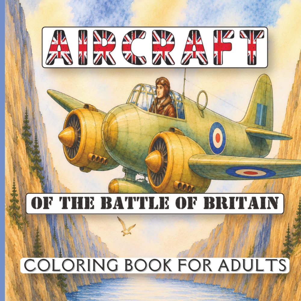 Aircraft of the Battle of Britain Coloring Book For Adults: 30 Detailed Pages Featuring RAF Spitfires, Hurricanes & Allied WWII Fighter and Bomber Aircraft