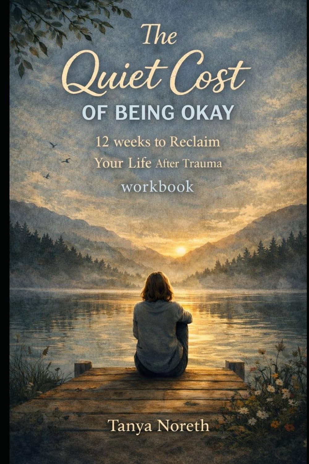 The Quiet Cost of being OKAY: 12 Weeks to Reclaim Your Life After Trauma