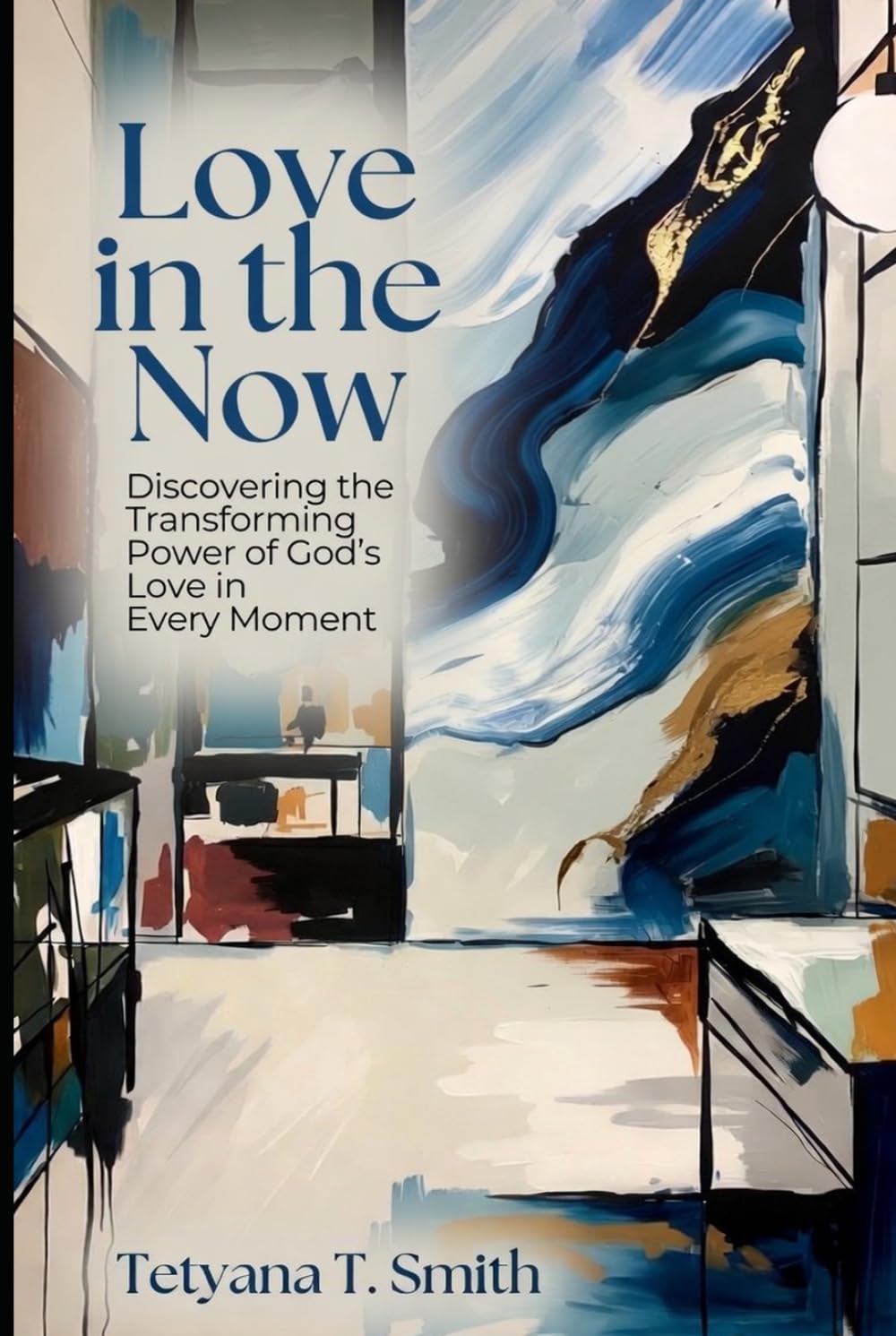 Love in the Now: Discovering the Transforming Power of God’s Love in Every Moment