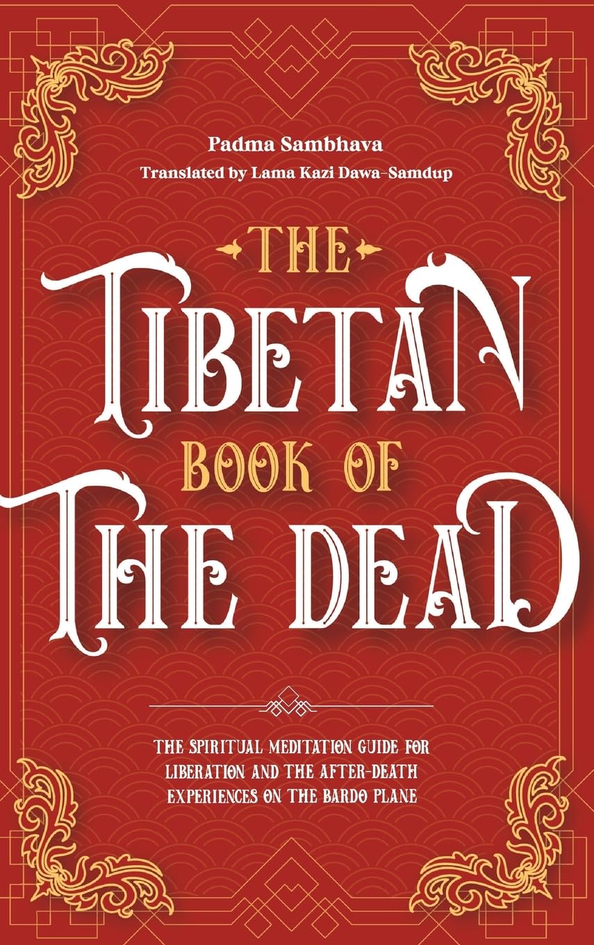 The Tibetan Book Of The Dead: The Spiritual Meditation Guide For Liberation And The After-Death Experiences On The Bardo Plane