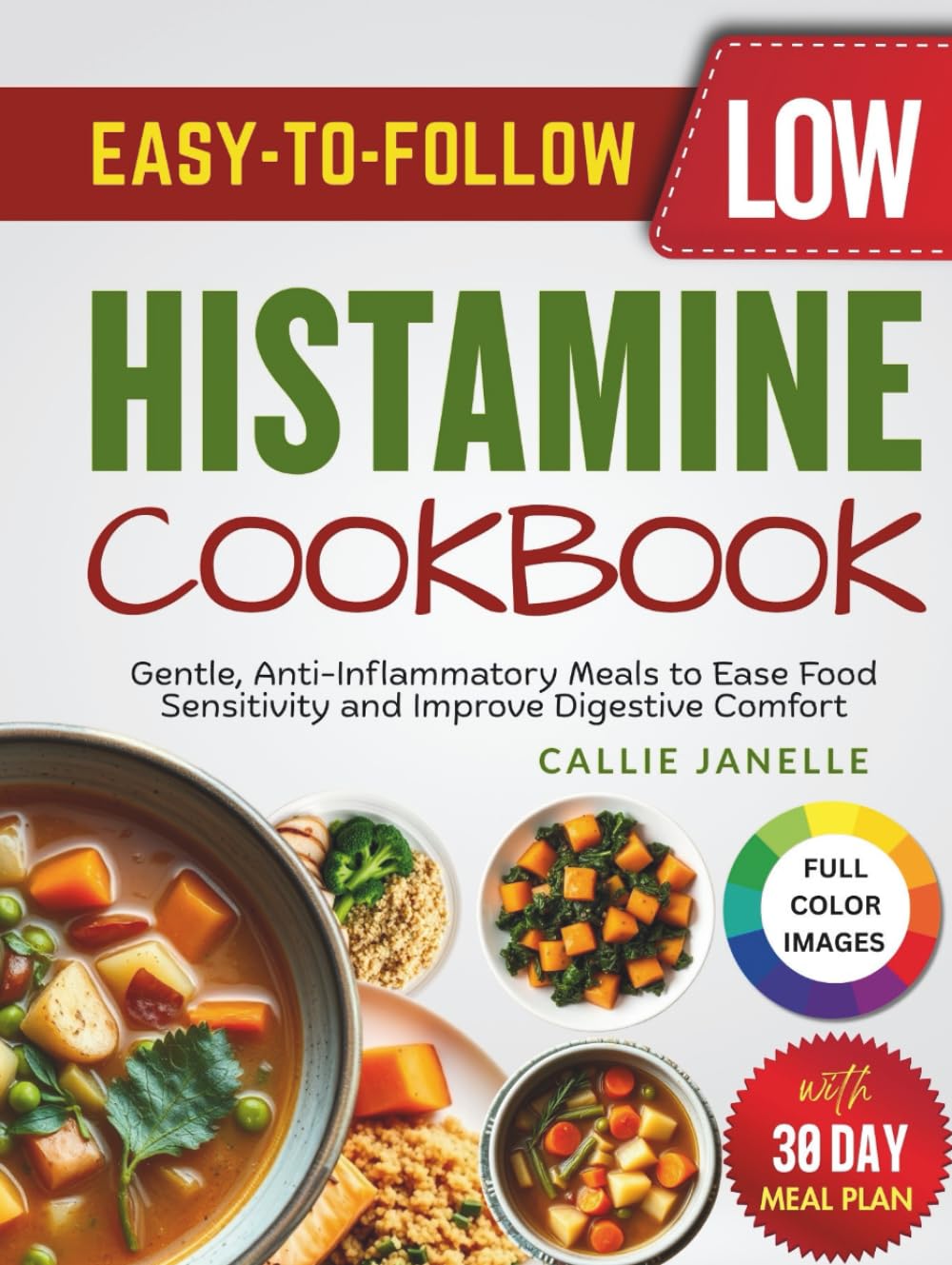 Easy-To-Follow Low Histamine Cookbook: Gentle, Anti-Inflammatory Meals to Ease Food Sensitivity and Improve Digestive Comfort