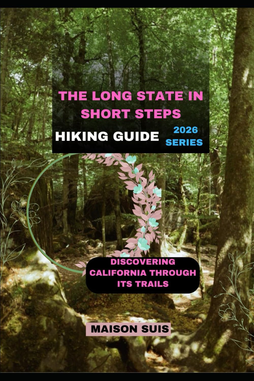 THE LONG STATE IN SHORT STEPS: DISCOVERING CALIFORNIA THROUGH ITS TRAILS
