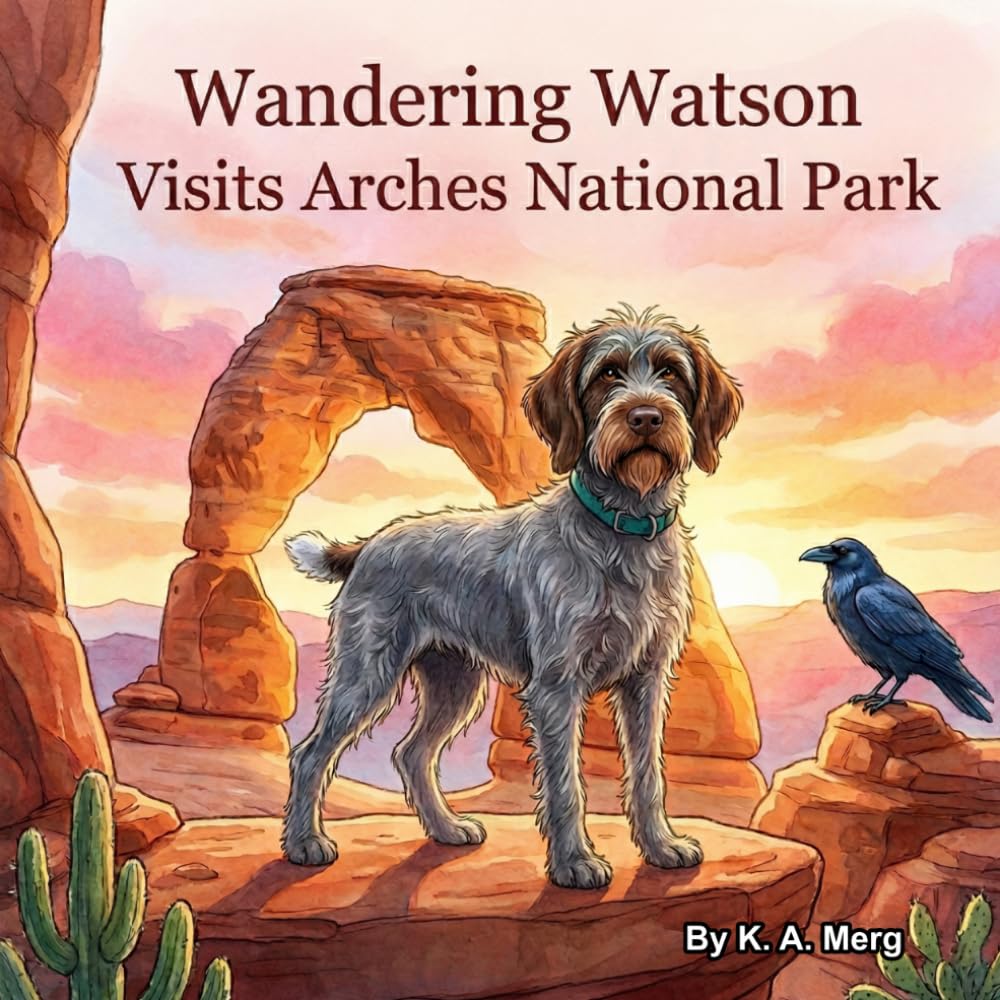 Wandering Watson Visits Arches National Park: A Rhyming Adventure About Nature, Time, and Change