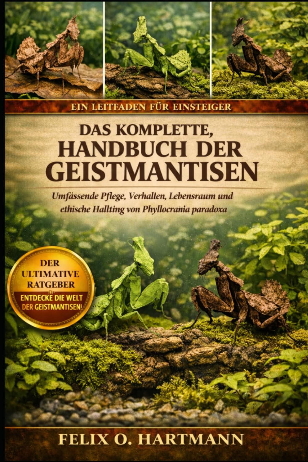 DAS KOMPLETTE HANDBUCH DER GEISTMANTISEN: Umfassende Pflege, Verhalten, Lebensraum und ethische Haltung von Phyllocrania paradoxa