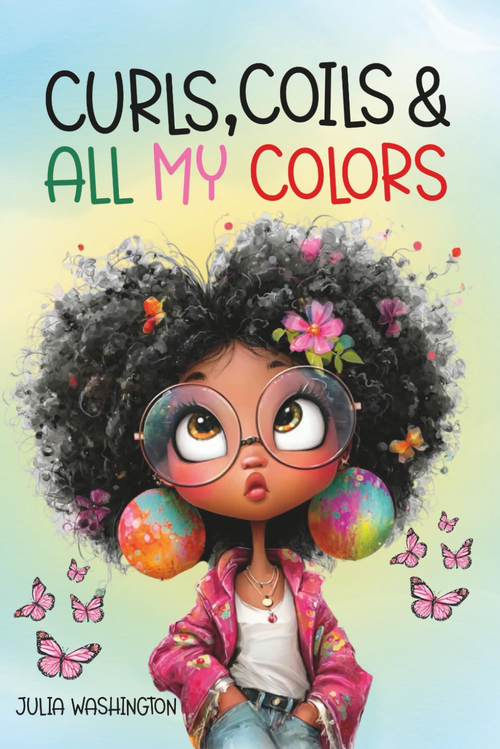 Curls, Coils, & All My Colors: A celebration of hair, feelings, and being yourself (The Rooted & Radiant Series)
