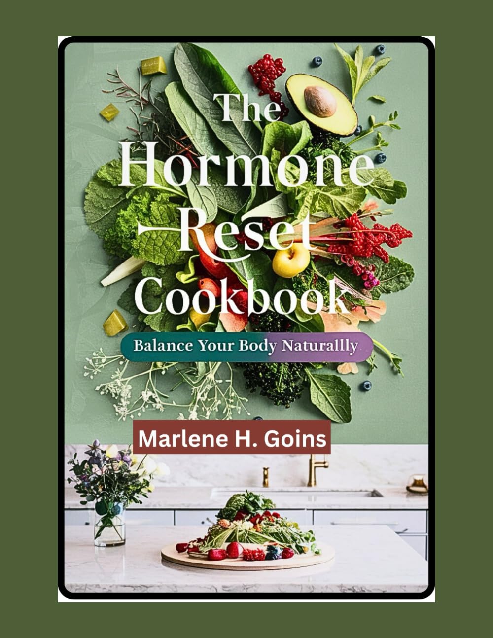 The Hormone Reset Cookbook Balance Your Body Naturally: Nourishing Recipes to Reclaim Your Energy Heal Your Hormones and Feel Like Yourself Again