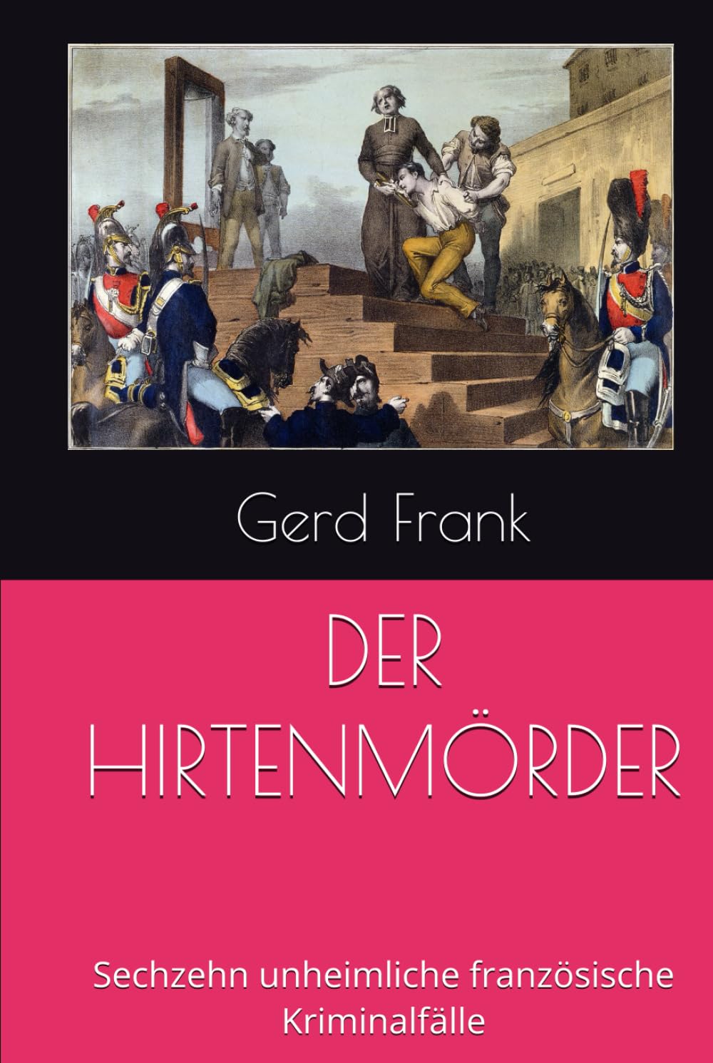 DER HIRTENMÖRDER: Sechzehn unheimliche französische Kriminalfälle