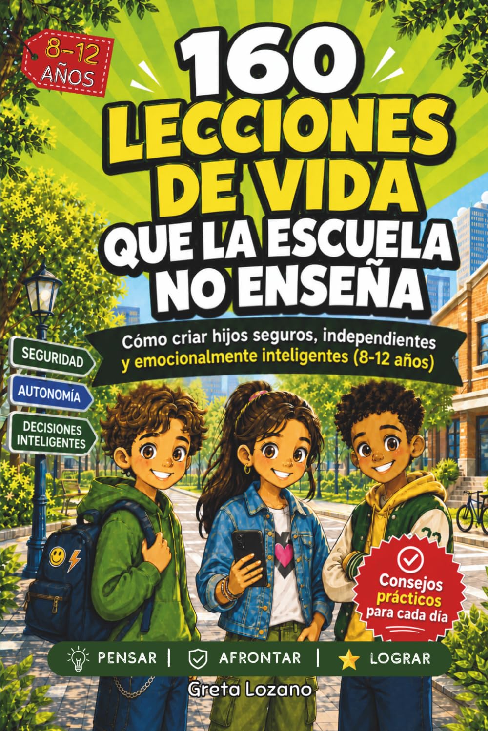 160 Lecciones de Vida que la Escuela No Enseña: Cómo criar hijos seguros, independientes y emocionalmente inteligentes (8–12 años)