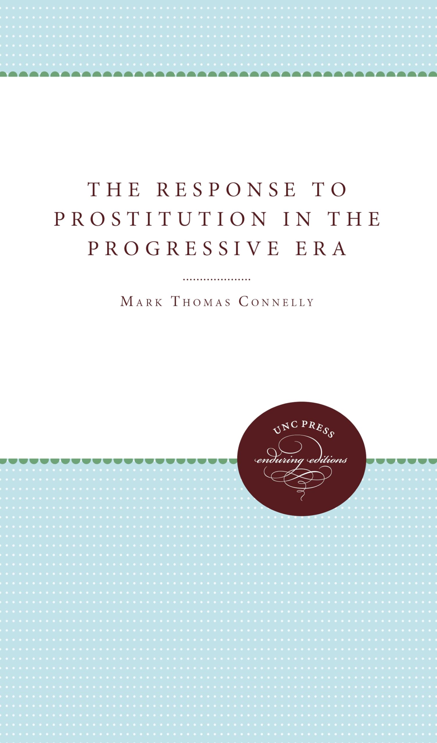 The Response to Prostitution in the Progressive Era (Unc Press Enduring Edition)