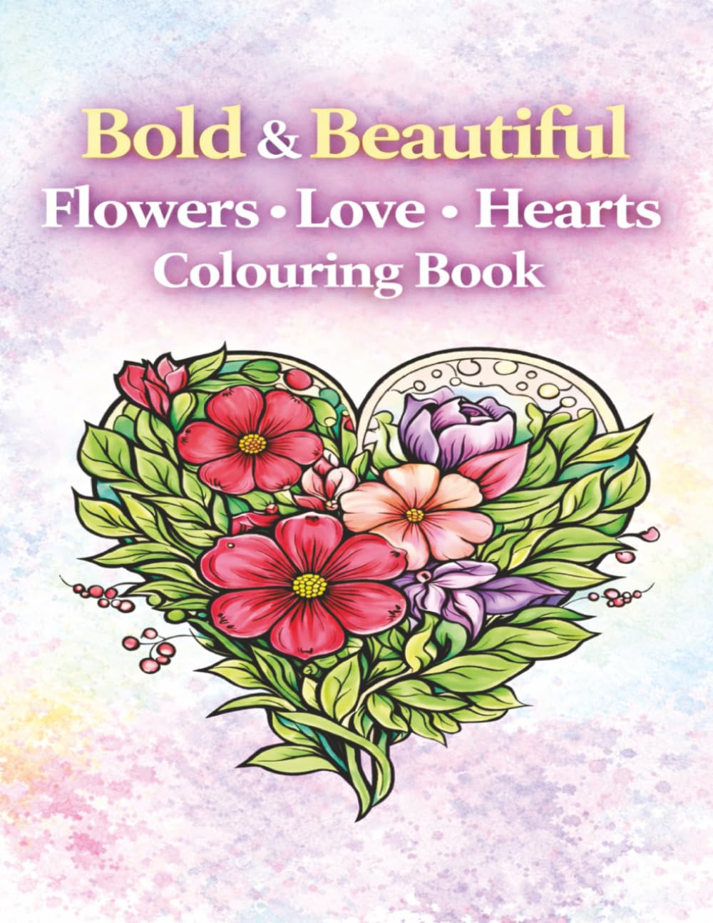 Bold & Beautiful Flowers Love Hearts Colouring Book: By Fairy Tale Finds