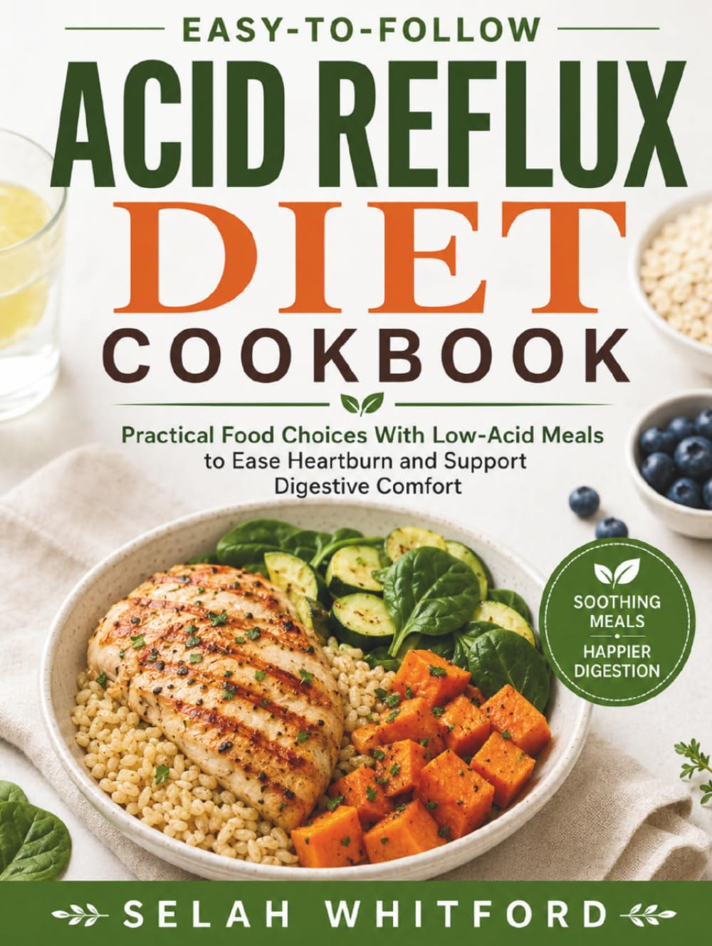 Easy-to-Follow Acid Reflux Diet CookBook: Practical Food Choices With Low-Acid Meals to Ease Heartburn and Support Digestive Comfort