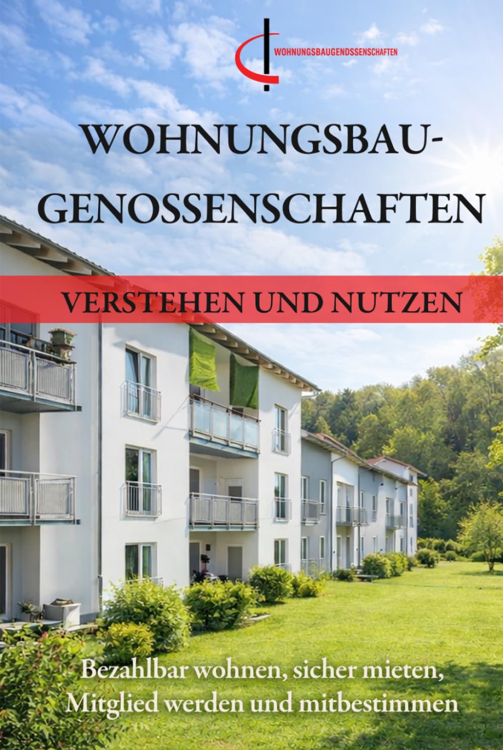 Wohnungsbaugenossenschaften verstehen und nutzen: Bezahlbar wohnen, sicher mieten, Mitglied werden und mitbestimmen