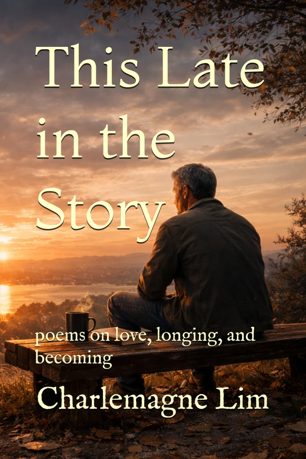 This Late in the Story: poems on love, longing, and becoming