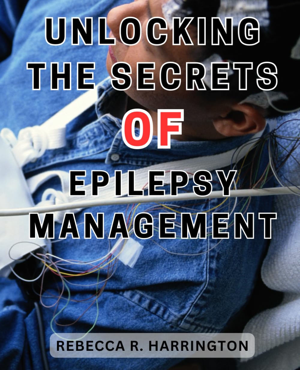 Unlocking the Secrets of Epilepsy Management: Navigating Epilepsy as a Family | A Comprehensive Resource to Empower and Support Families Dealing with Epilepsy