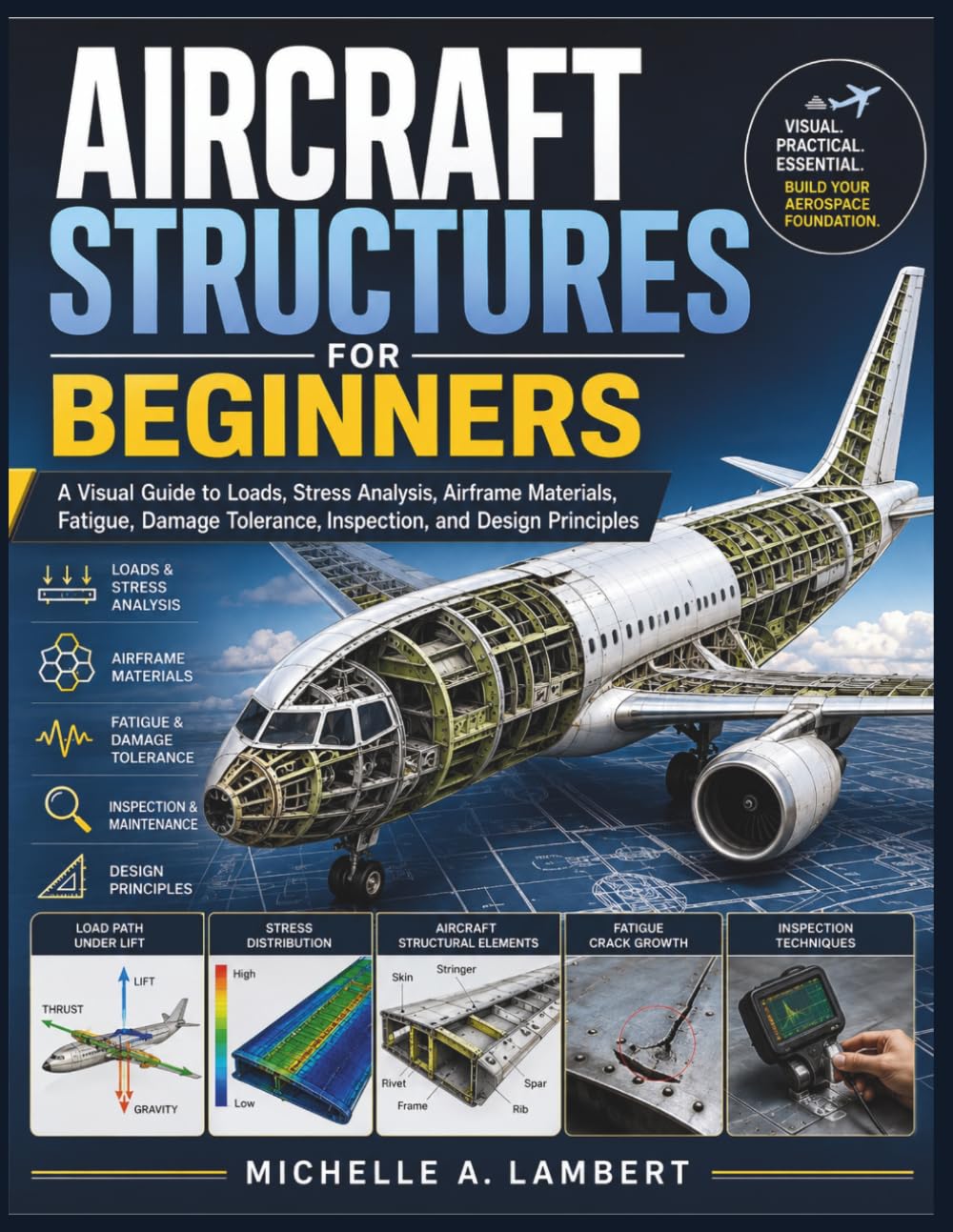 AIRCRAFT STRUCTURES FOR BEGINNERS: A Visual Guide to Loads, Stress Analysis, Airframe Materials, Fatigue, Damage Tolerance, Inspection, and Design Principles