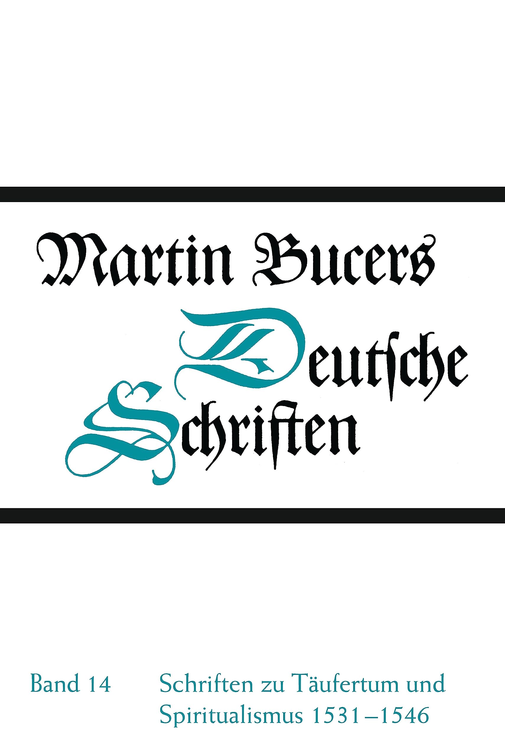 Schriften zu Täufertum und Spiritualismus 1531-1546 (Martin Bucers Deutsche Schriften, Band 14)