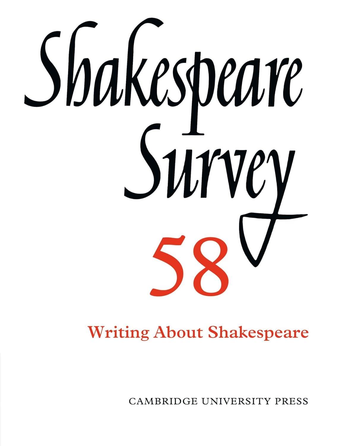 Shakespeare Survey: Volume 58, Writing about Shakespeare (Shakespeare Survey, Series Number 58)