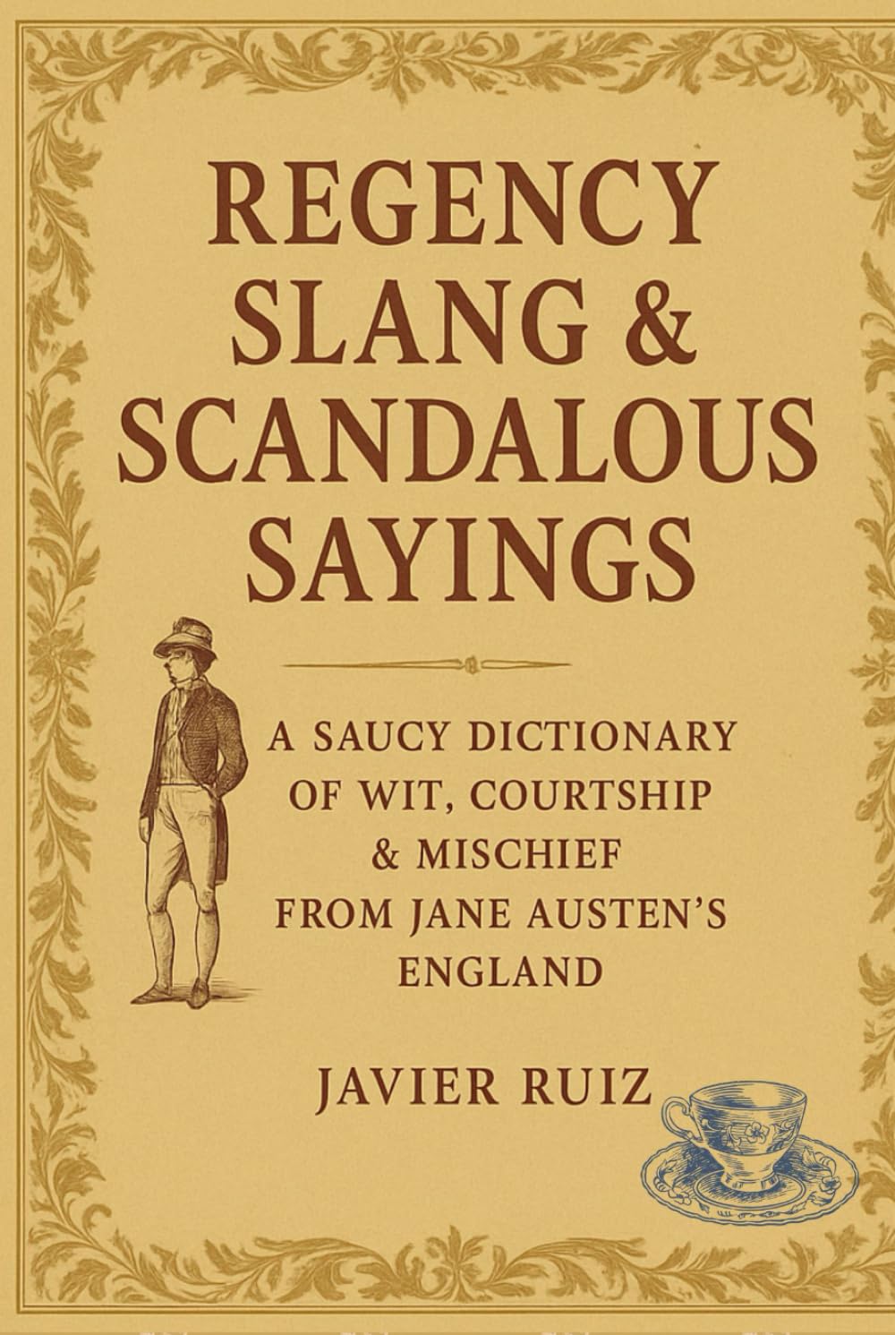 Regency Slang & Scandalous Sayings: A Saucy Dictionary of Wit, Courtship & Mischief from Jane Austen’s England