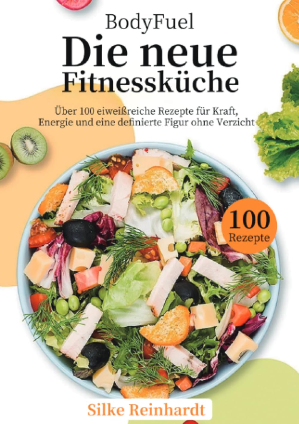 BodyFuel – Die neue Fitnessküche: Über 100 eiweißreiche Rezepte für Kraft, Energie und eine definierte Figur ohne Verzicht