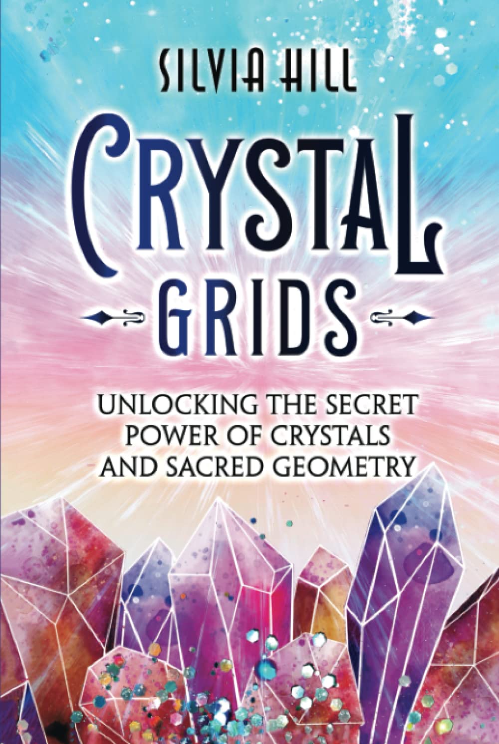 Crystal Grids: Unlocking the Secret Power of Crystals and Sacred Geometry (Spirituality)