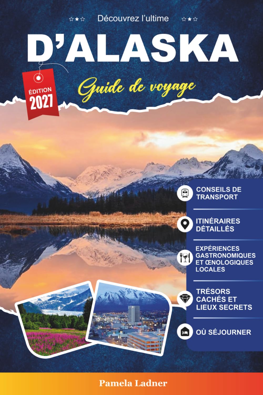 GUIDE DE VOYAGE D'ALASKA 2027: Un guide pratique pour les visiteurs pour la première fois, les familles, les voyageurs en solo et les aventuriers soucieux de leur budget