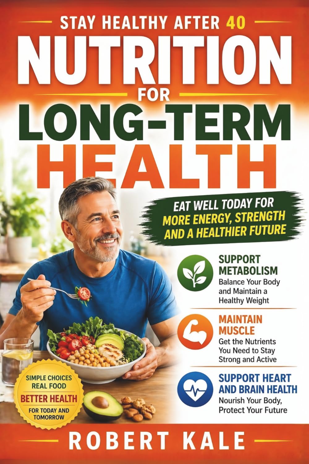 Stay Healthy After 40 – Nutrition for Long-Term Health: How to Eat for Metabolic Balance, Muscle Maintenance, and Healthy Aging
