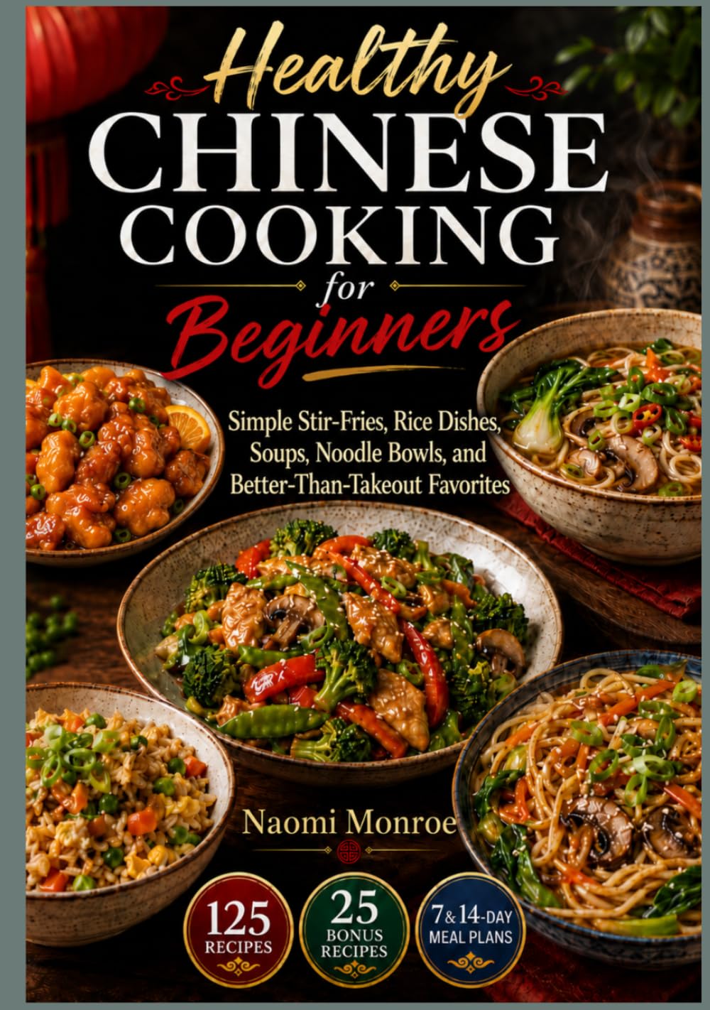 HEALTHY CHINESE COOKING FOR BEGINNERS: Simple Stir-Fries, Rice Dishes, Soups, Noodle Bowls, and Better-Than-Takeout Favorites (BEAU LYONS KITCHEN)
