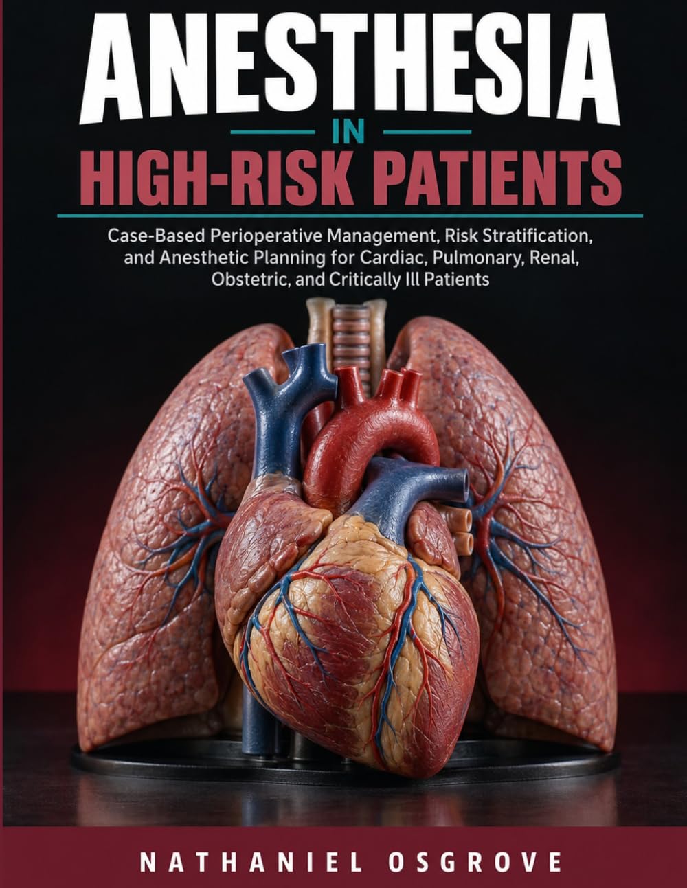 Anesthesia in High-Risk Patients: Case-Based Perioperative Management, Risk Stratification, and Anesthetic Planning for Cardiac, Pulmonary, Renal, Obstetric, and Critically Ill Patients