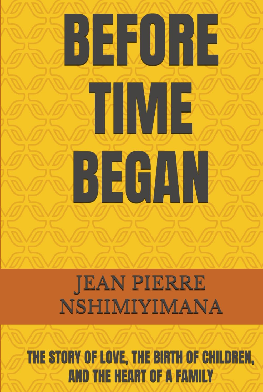BEFORE TIME BEGAN: THE STORY OF LOVE, THE BIRTH OF CHILDREN, AND THE HEART OF A FAMILY