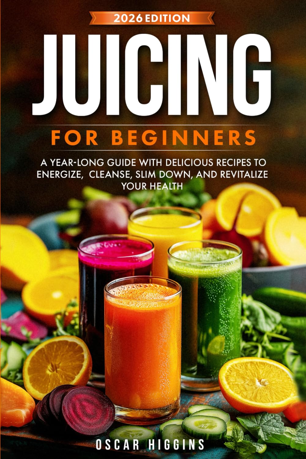Juicing for Beginners: A Year-Long Guide with Delicious Recipes to Energize, Cleanse, Slim Down, and Revitalize Your Health