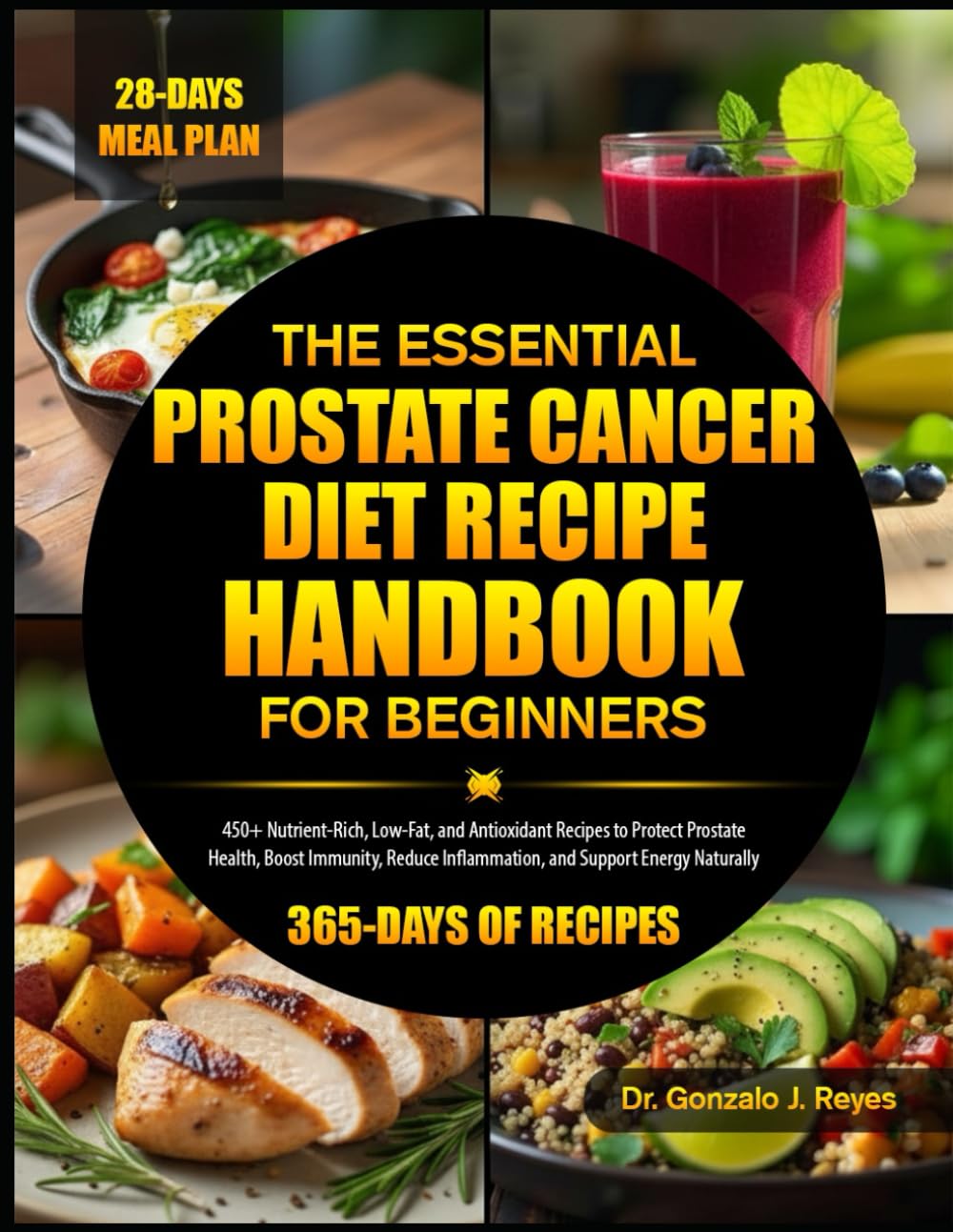 THE ESSENTIAL PROSTATE CANCER DIET RECIPE HANDBOOK FOR BEGINNERS: 450+ Nutrient-Rich, Low-Fat, and Antioxidant Recipes to Protect Prostate Health, ... Inflammation, and Support Energy Naturally