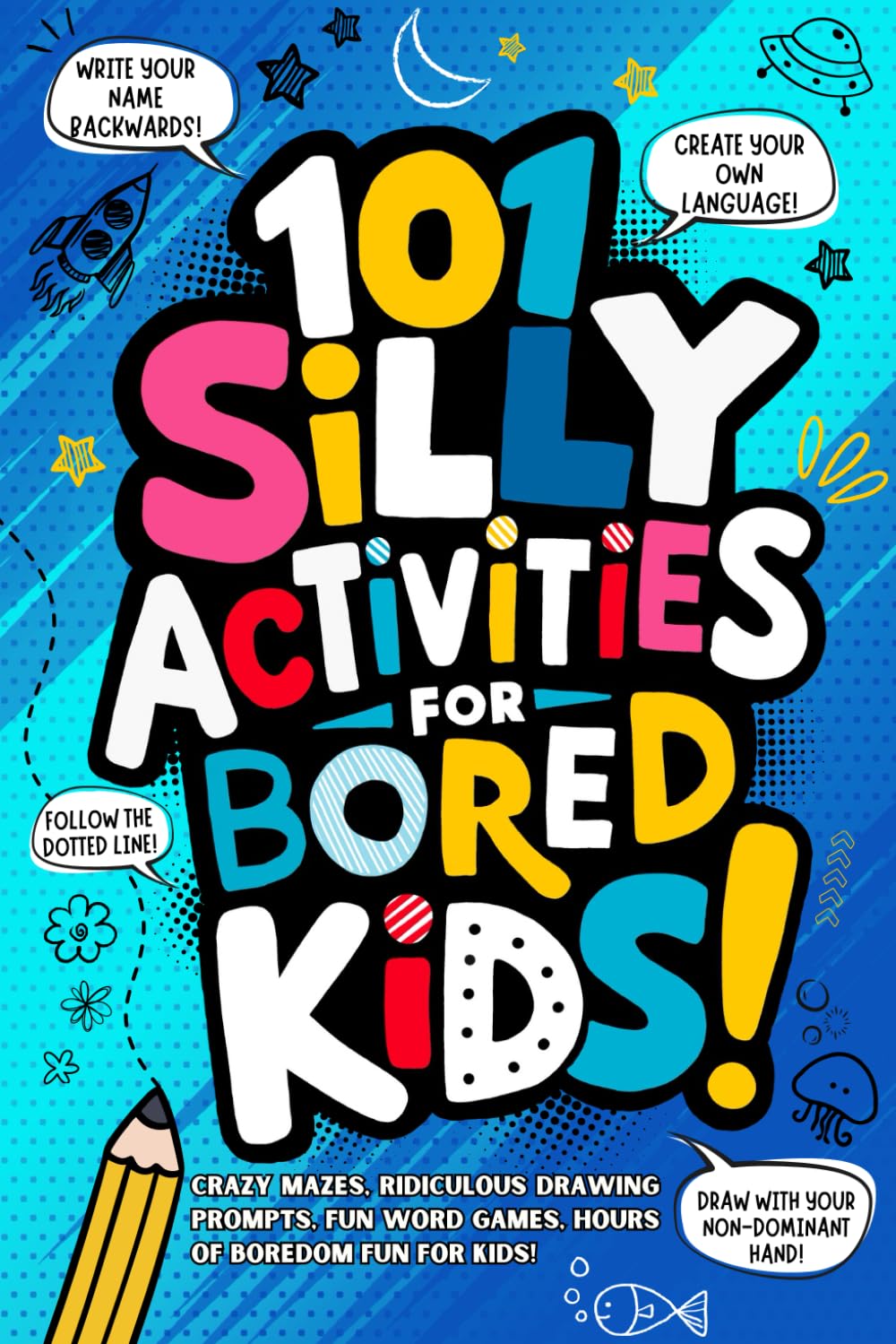 101 Silly Activities for Bored Kids!: Crazy Mazes, Ridiculous Drawing Prompts, Fun Word Games, Funny Gift Puzzle Book for Boys and Girls that are Bored!