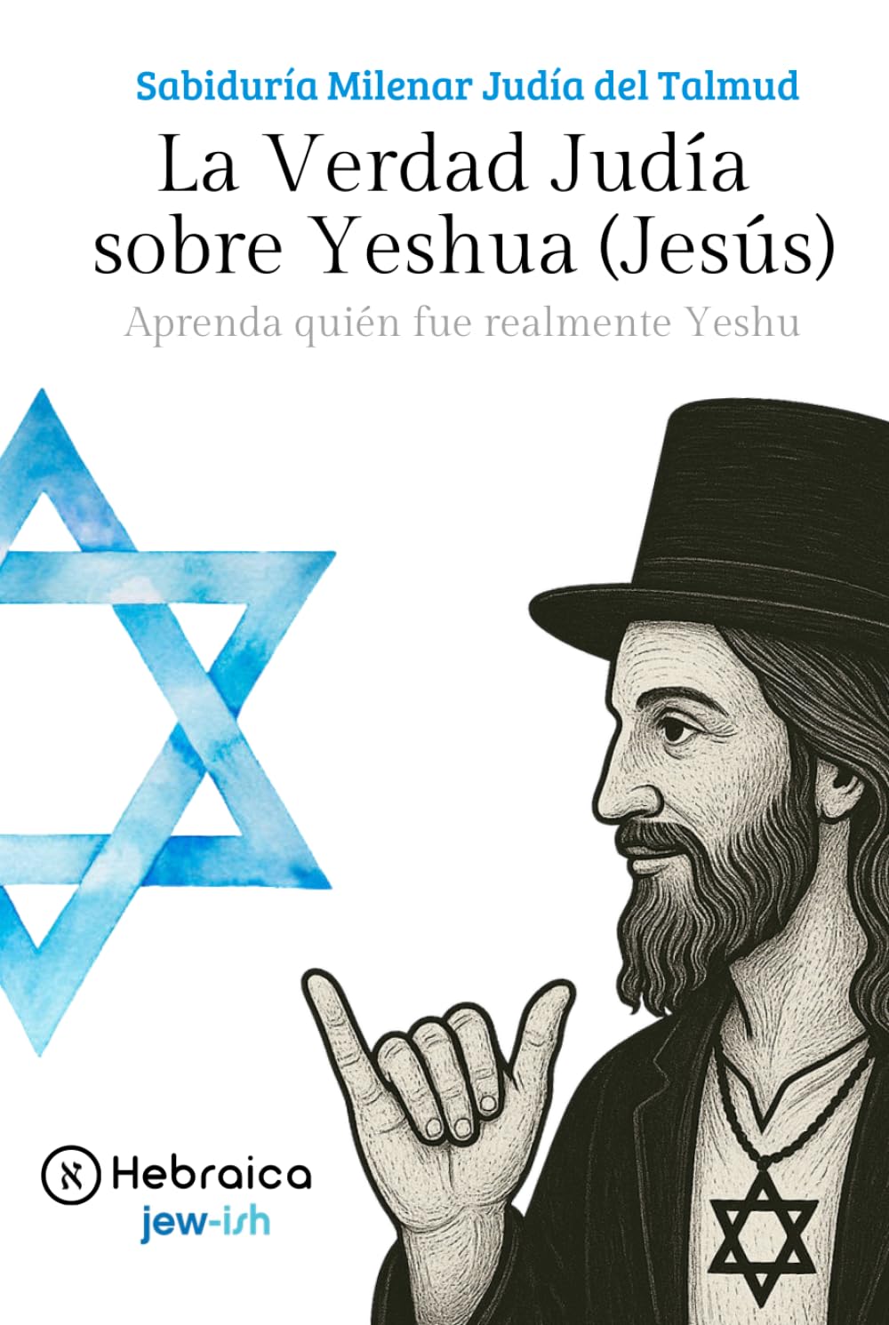 La Verdad Judía sobre Yeshua (Jesús): Sabiduría Milenar Judía del Talmud