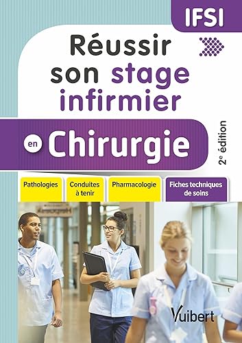Réussir son stage infirmier en chirurgie: Pathologies - Conduites à tenir - Pharmacologie - Fiches techniques de soins