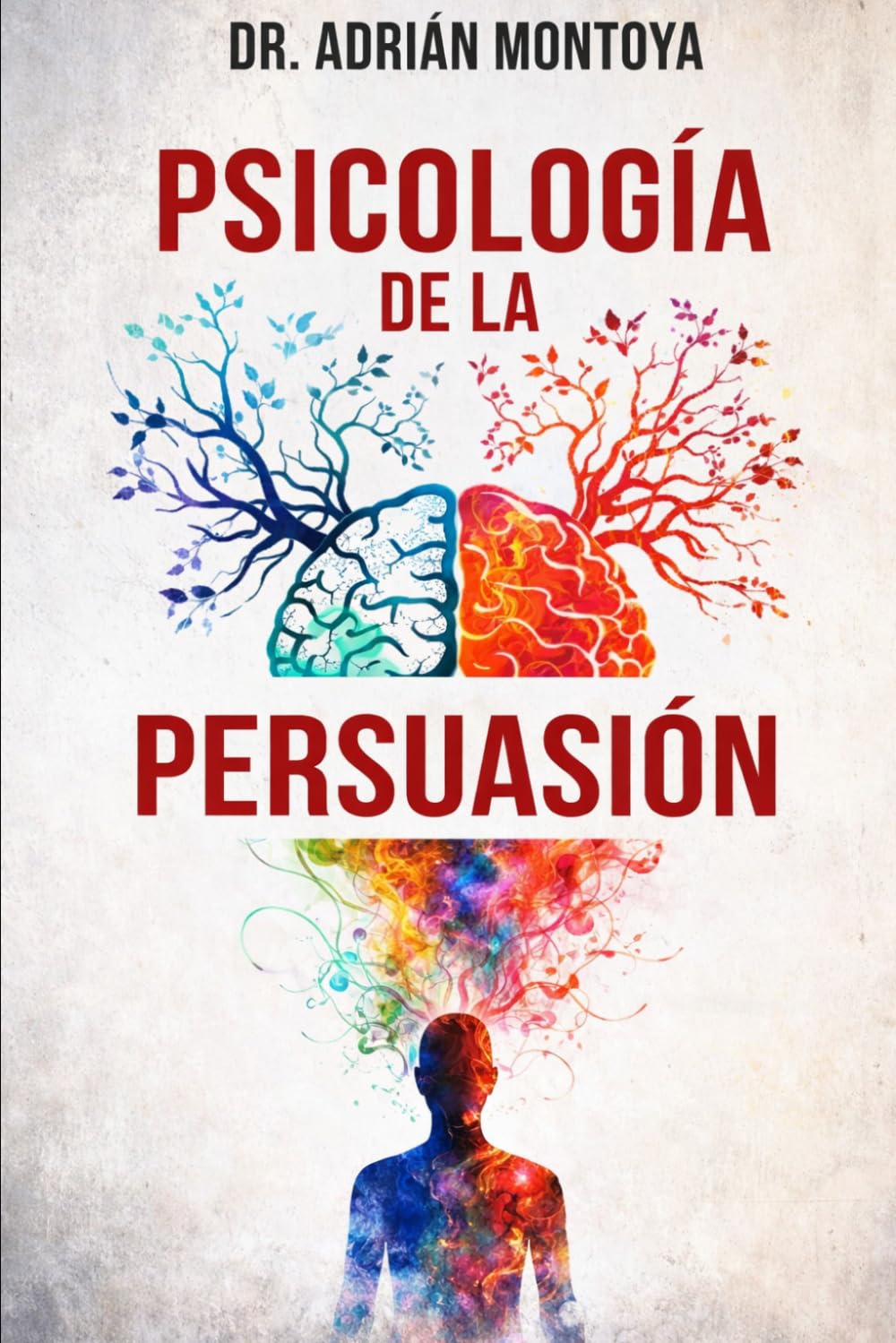 Psicología de la Persuasión: De la manipulación al liderazgo: cómo funciona la influencia y cómo usarla bien