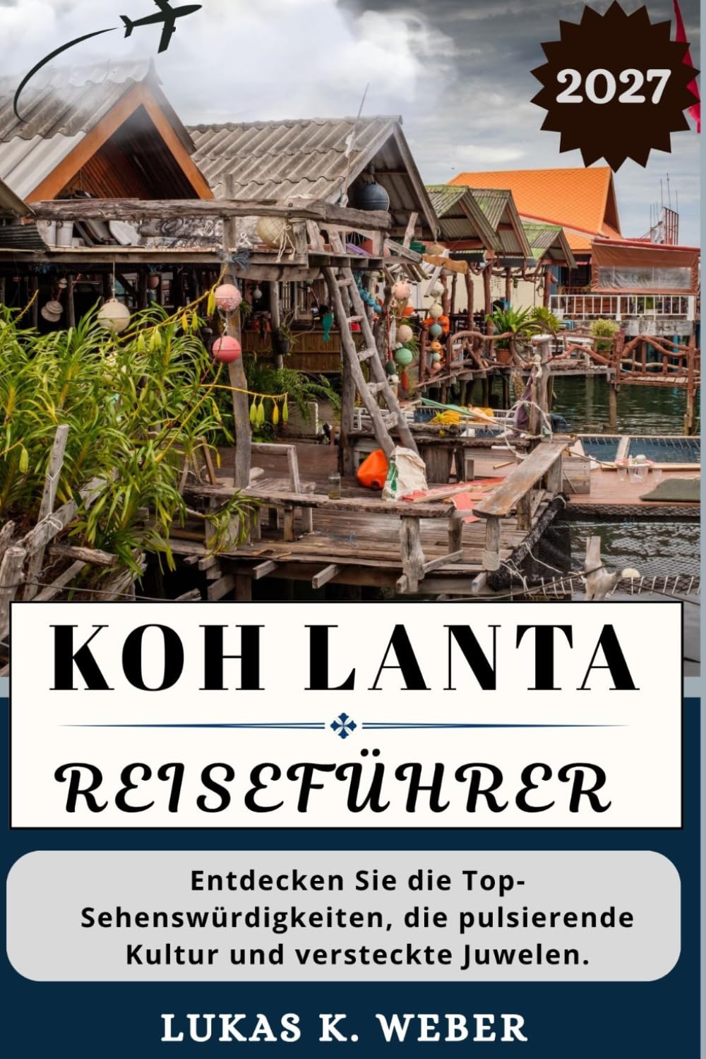 KOH LANTA REISEFÜHRER: Entdecken Sie die Top-Sehenswürdigkeiten, die pulsierende Kultur und versteckte Juwelen. (Weber Reisebuchsammlungen (GR))
