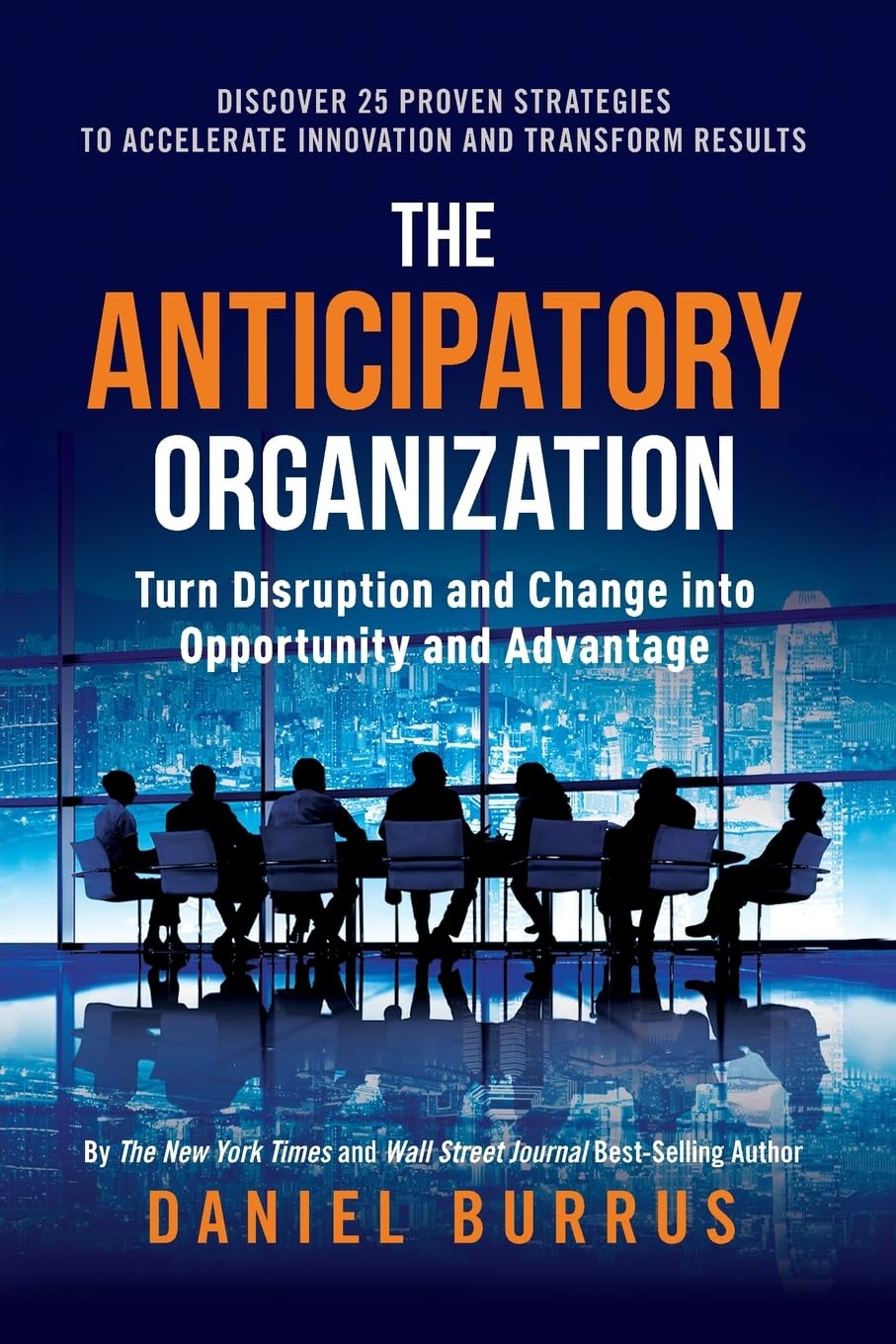 The Anticipatory Organization: Turn Disruption and Change into Opportunity and Advantage