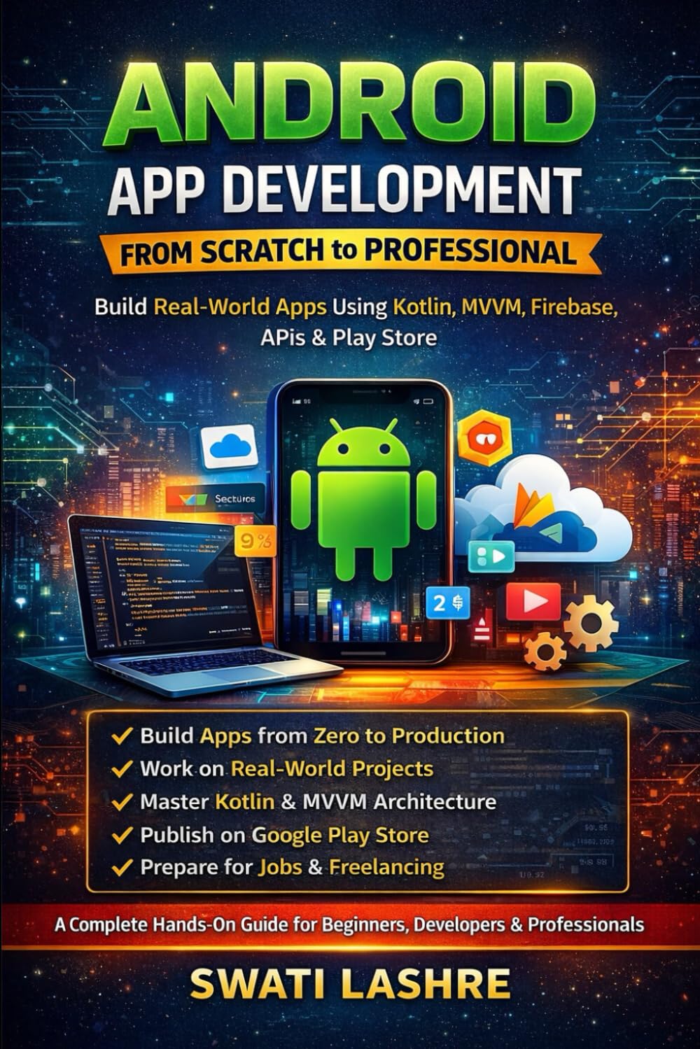 Android App Development from Scratch to Professiona: Build Real-World Apps Using Kotlin, MVVM, Firebase, APIs & Play Store