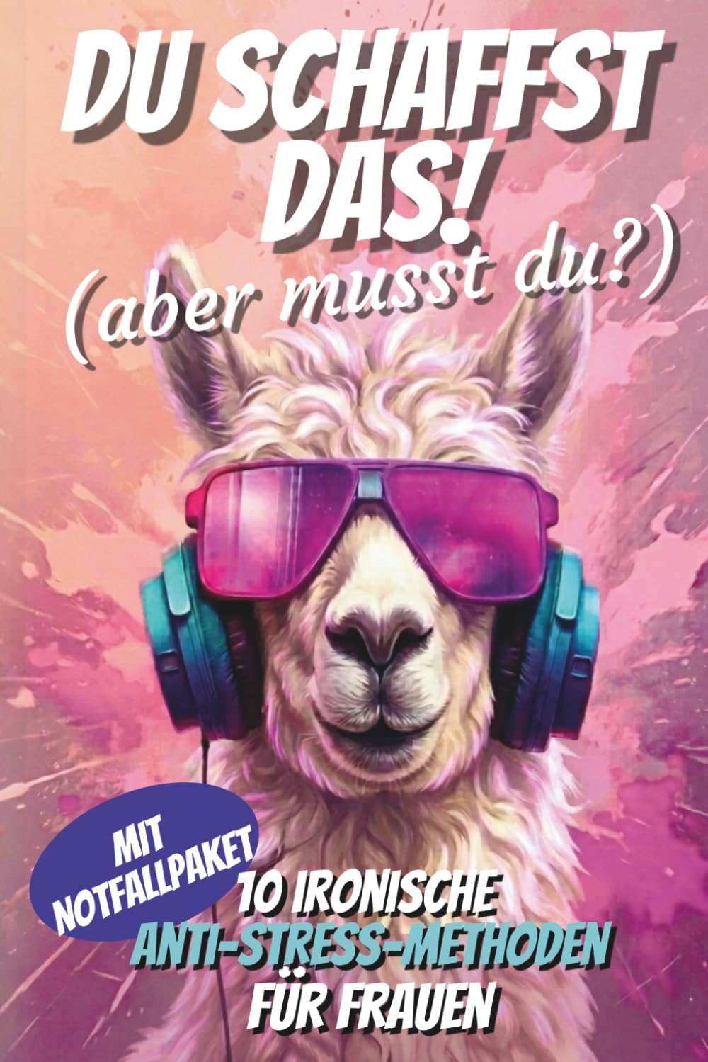 Du schaffst das! (aber musst du?): Humorvoll. Ehrlich. Anti-Stress-Buch. Anti-Ratgeber ohne Bullshit gegen Selbstoptimierungswahn – ein Geschenk für Frauen mit Mental Load und zu wenig Schlaf